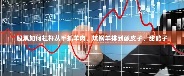 股票如何杠杆从手抓羊肉、炕锅羊排到酿皮子、甜醅子