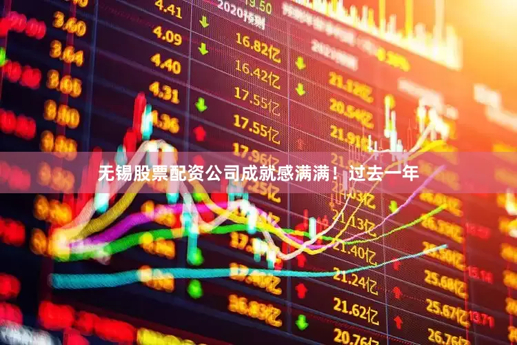 无锡股票配资公司成就感满满！过去一年