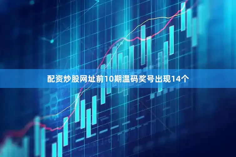 配资炒股网址前10期温码奖号出现14个