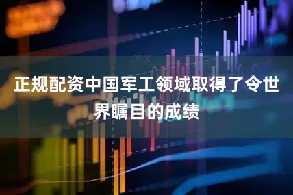 正规配资中国军工领域取得了令世界瞩目的成绩