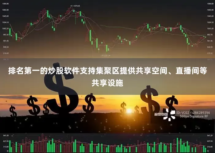 排名第一的炒股软件支持集聚区提供共享空间、直播间等共享设施