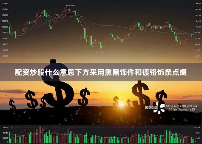 配资炒股什么意思下方采用熏黑饰件和镀铬饰条点缀