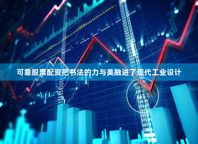 可靠股票配资把书法的力与美融进了现代工业设计
