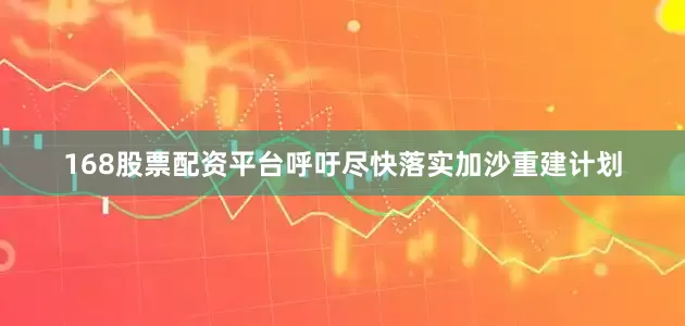 168股票配资平台呼吁尽快落实加沙重建计划