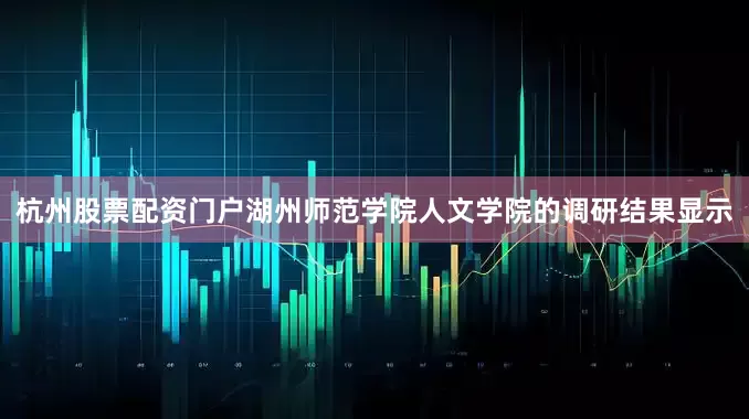 杭州股票配资门户湖州师范学院人文学院的调研结果显示