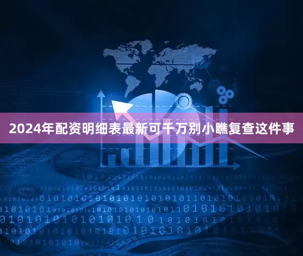2024年配资明细表最新可千万别小瞧复查这件事
