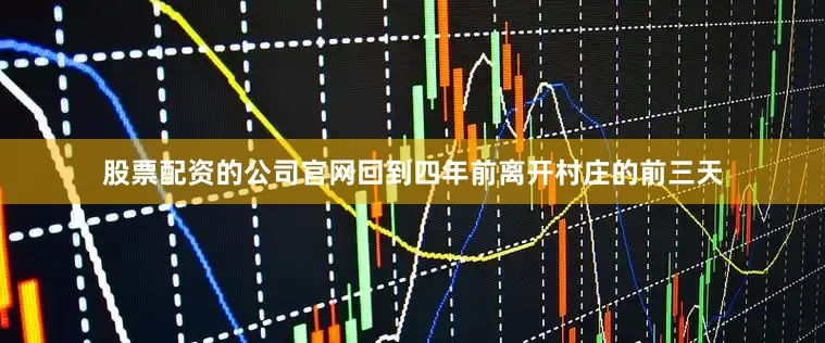 股票配资的公司官网回到四年前离开村庄的前三天