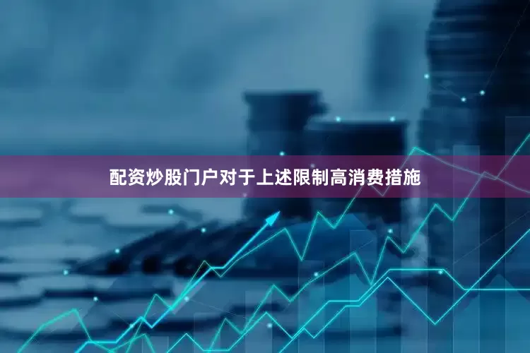 配资炒股门户　　对于上述限制高消费措施