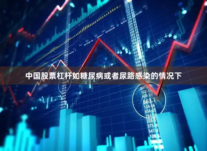 中国股票杠杆如糖尿病或者尿路感染的情况下